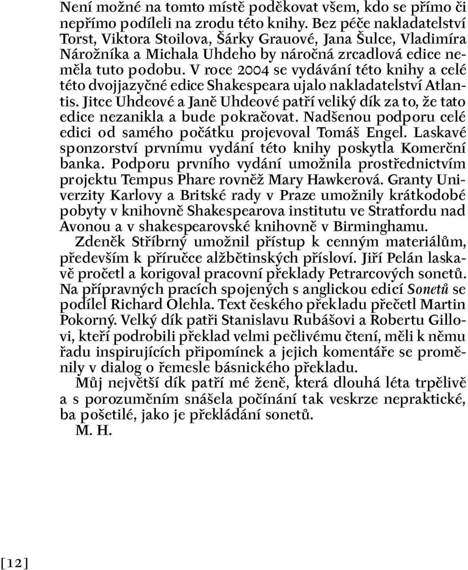 V roce 2004 se vydávání této knihy a celé této dvojjazyčné edice Václavu Shakespeara Königsmarkovi ujalo nakladatelství Atlantis.