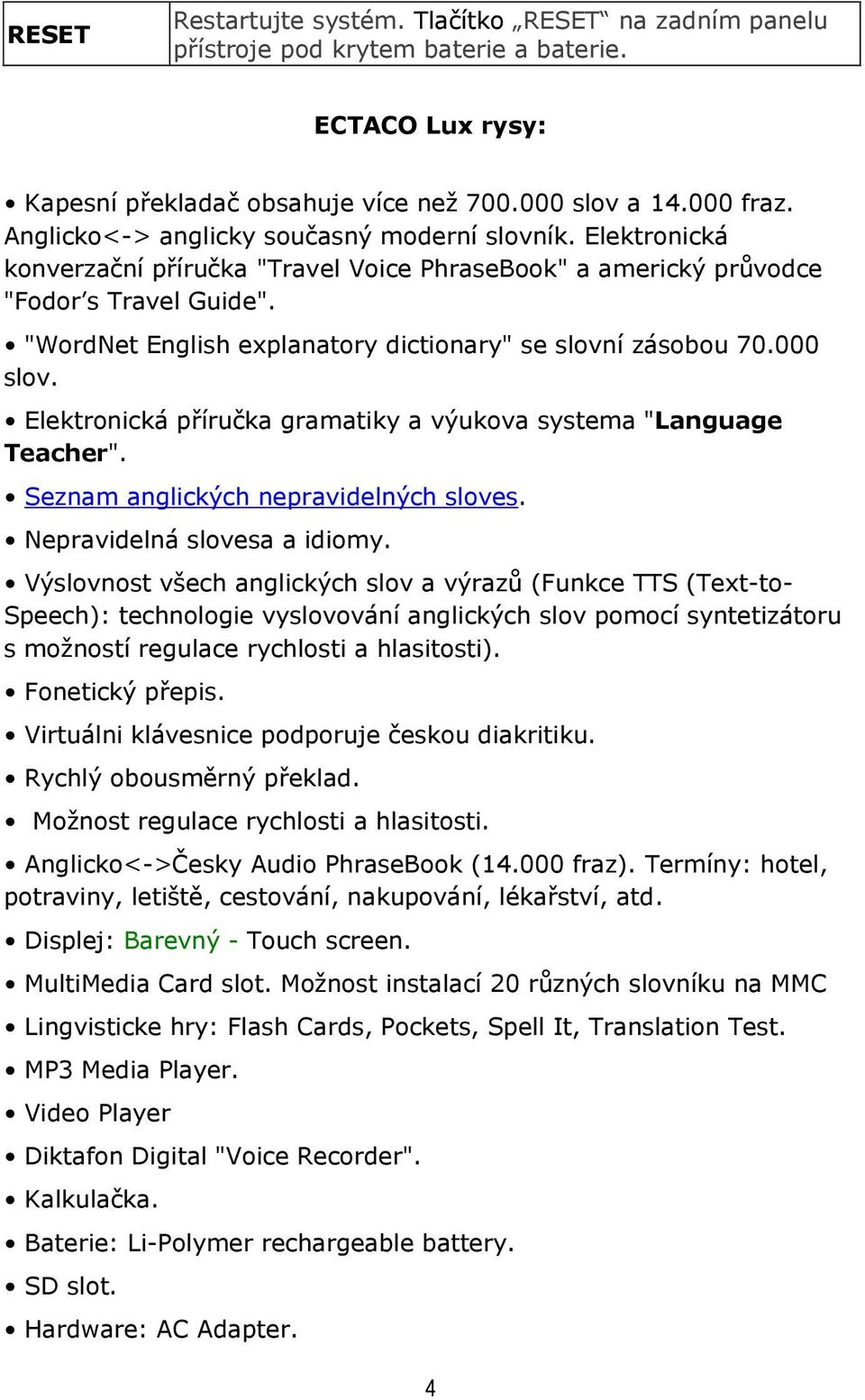 "WordNet English explanatory dictionary" se slovní zásobou 70.000 slov. Elektronická příručka gramatiky a výukova systema "Language Teacher". Seznam anglických nepravidelných sloves.