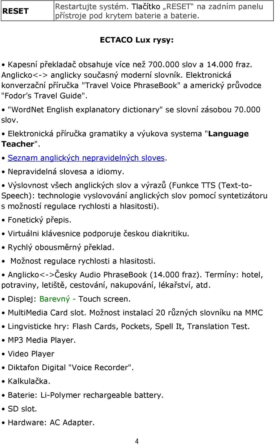 "WordNet English explanatory dictionary" se slovní zásobou 70.000 slov. Elektronická příručka gramatiky a výukova systema "Language Teacher". Seznam anglických nepravidelných sloves.