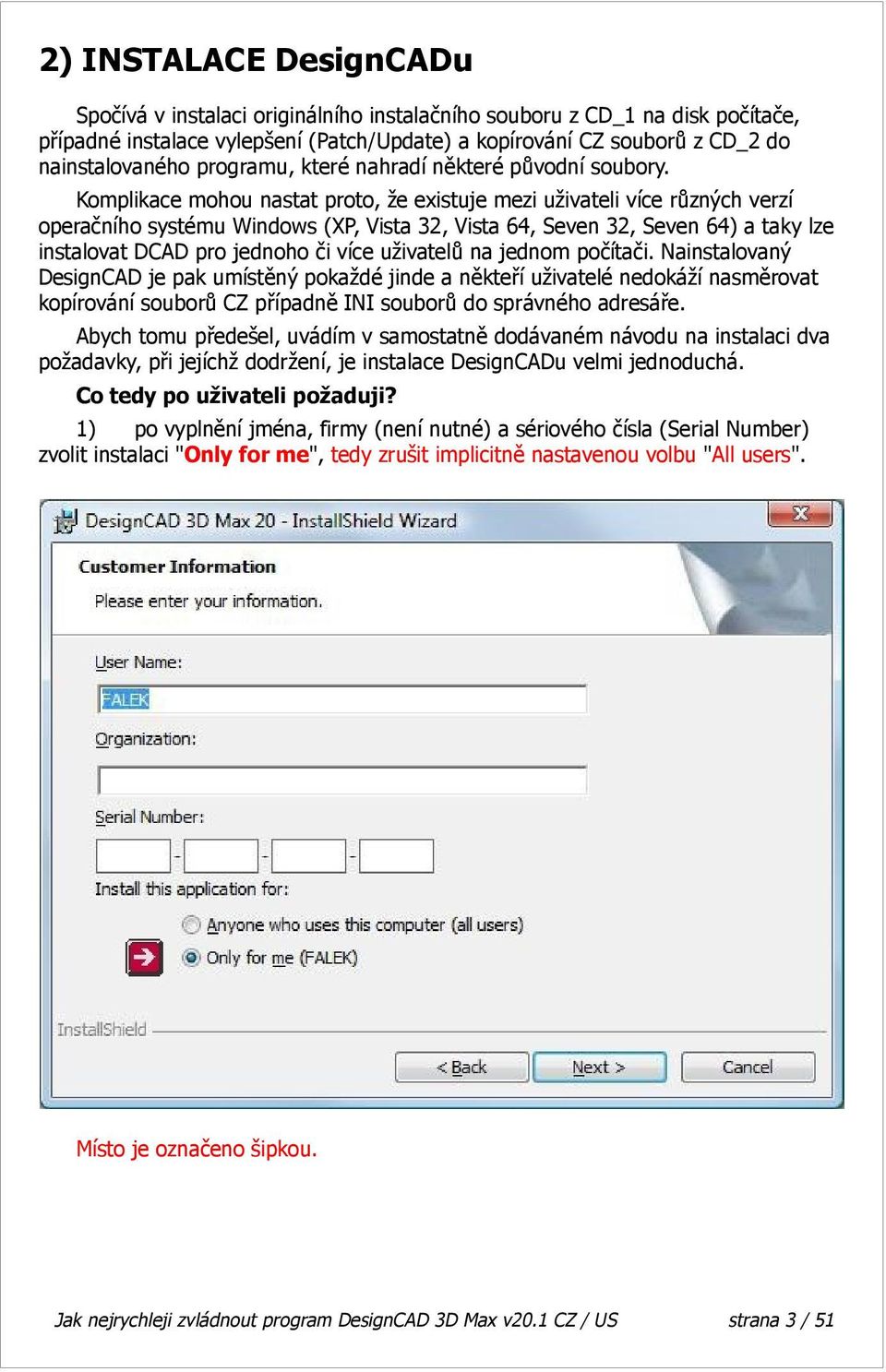 Komplikace mohou nastat proto, že existuje mezi uživateli více různých verzí operačního systému Windows (XP, Vista 32, Vista 64, Seven 32, Seven 64) a taky lze instalovat DCAD pro jednoho či více