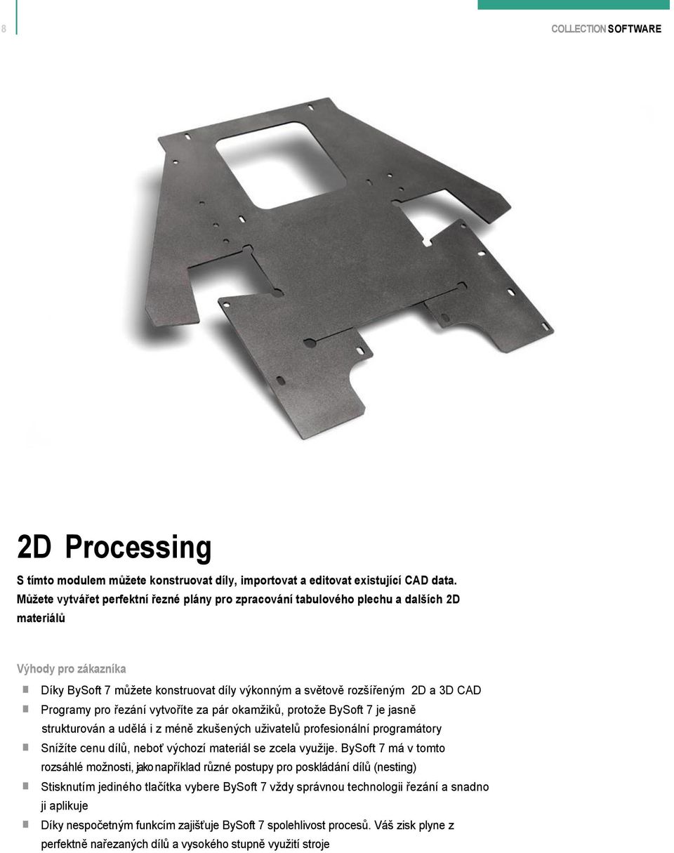 Programy pro řezání vytvoříte za pár okamžiků, protože BySoft 7 je jasně strukturován a udělá i z méně zkušených uživatelů profesionální programátory Snížíte cenu dílů, neboť výchozí materiál se