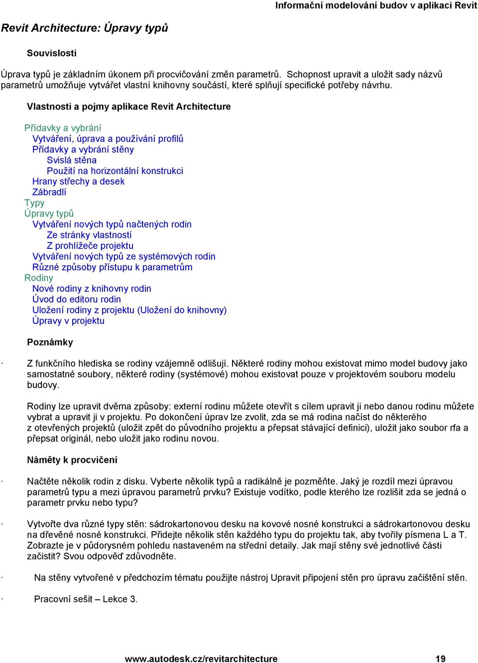 Vlastnosti a pojmy aplikace Revit Architecture Přídavky a vybrání Vytváření, úprava a používání profilů Přídavky a vybrání stěny Svislá stěna Použití na horizontální konstrukci Hrany střechy a desek