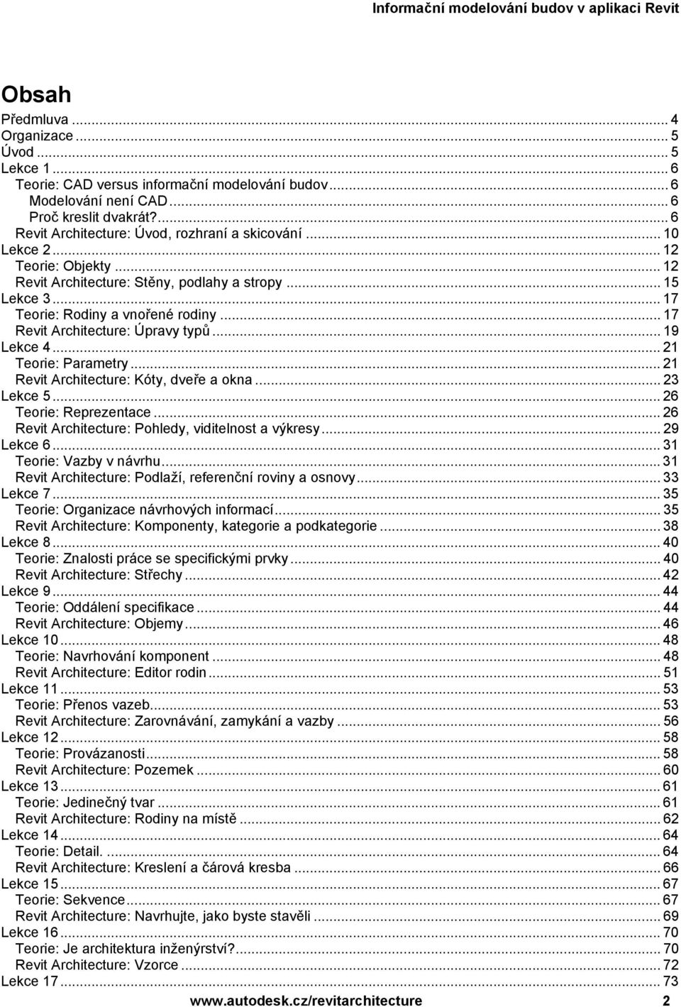 .. 17 Revit Architecture: Úpravy typů... 19 Lekce 4... 21 Teorie: Parametry... 21 Revit Architecture: Kóty, dveře a okna... 23 Lekce 5... 26 Teorie: Reprezentace.