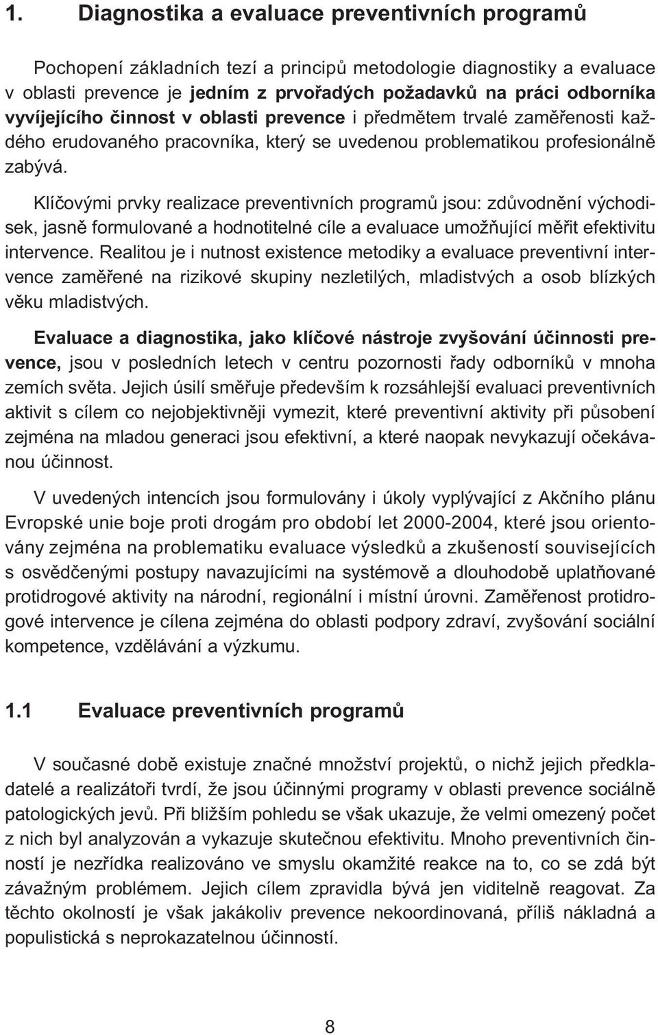 Klíčovými prvky realizace preventivních programů jsou: zdůvodnění východisek, jasně formulované a hodnotitelné cíle a evaluace umožňující měřit efektivitu intervence.