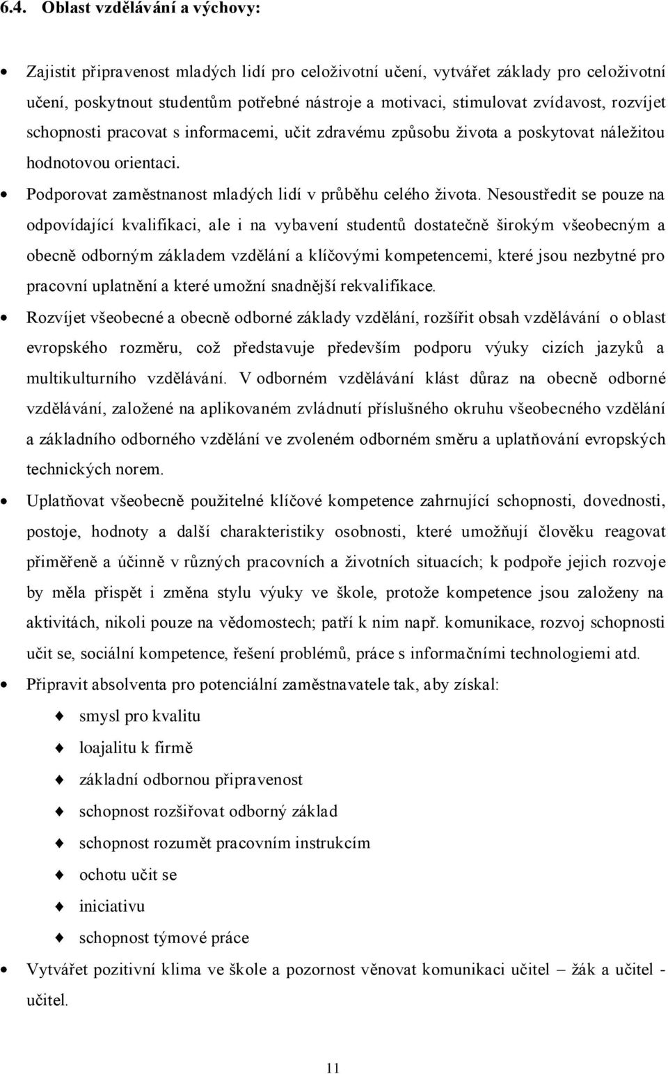 Nesoustředit se pouze na odpovídající kvalifikaci, ale i na vybavení studentů dostatečně širokým všeobecným a obecně odborným základem vzdělání a klíčovými kompetencemi, které jsou nezbytné pro