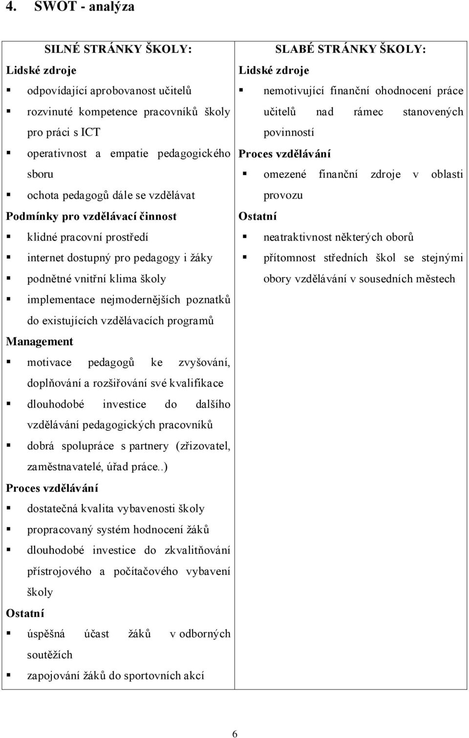 vzdělávacích programů Management motivace pedagogů ke zvyšování, doplňování a rozšiřování své kvalifikace dlouhodobé investice do dalšího vzdělávání pedagogických pracovníků dobrá spolupráce s