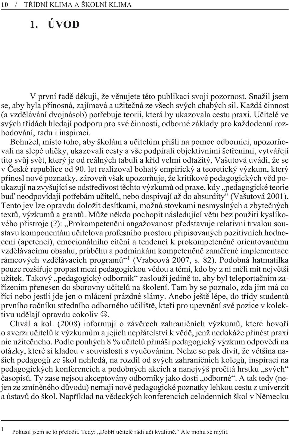 Uèitelé ve svých tøídách hledají podporu pro své èinnosti, odborné základy pro každodenní rozhodování, radu i inspiraci.