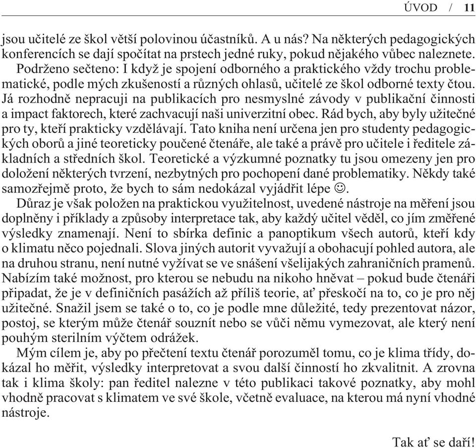 Já rozhodnì nepracuji na publikacích pro nesmyslné závody v publikaèní èinnosti a impact faktorech, které zachvacují naši univerzitní obec.