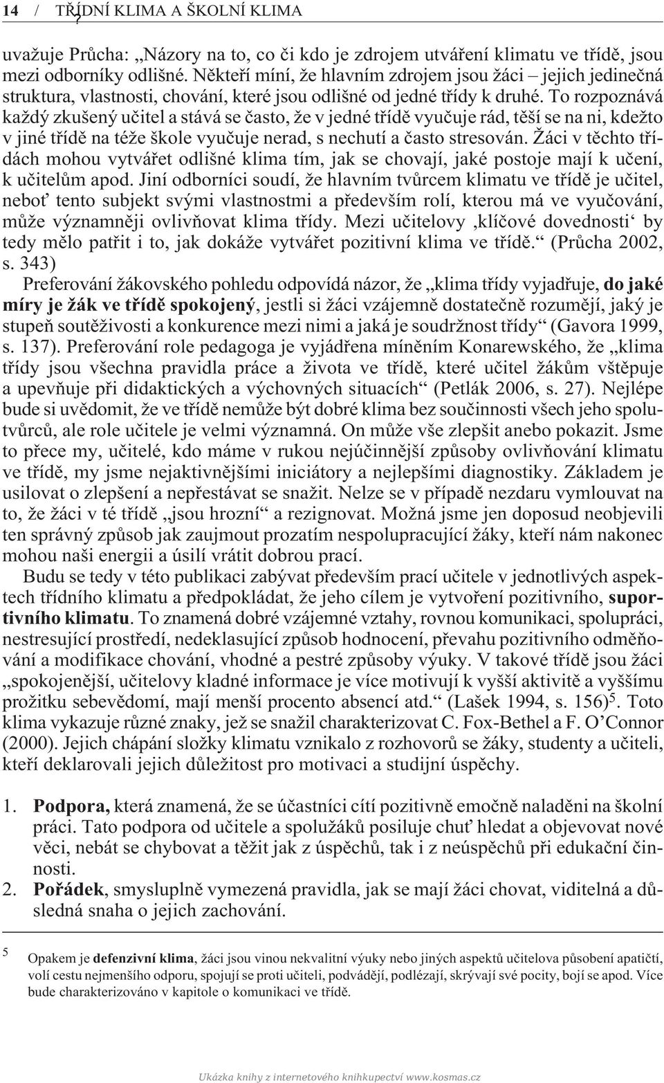 To rozpoznává každý zkušený uèitel a stává se èasto, že v jedné tøídì vyuèuje rád, tìší se na ni, kdežto v jiné tøídì na téže škole vyuèuje nerad, s nechutí a èasto stresován.