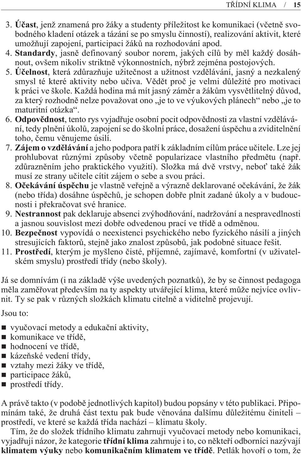 rozhodování apod. 4. Standardy, jasnì definovaný soubor norem, jakých cílù by mìl každý dosáhnout, ovšem nikoliv striktnì výkonnostních, nýbrž zejména postojových. 5.