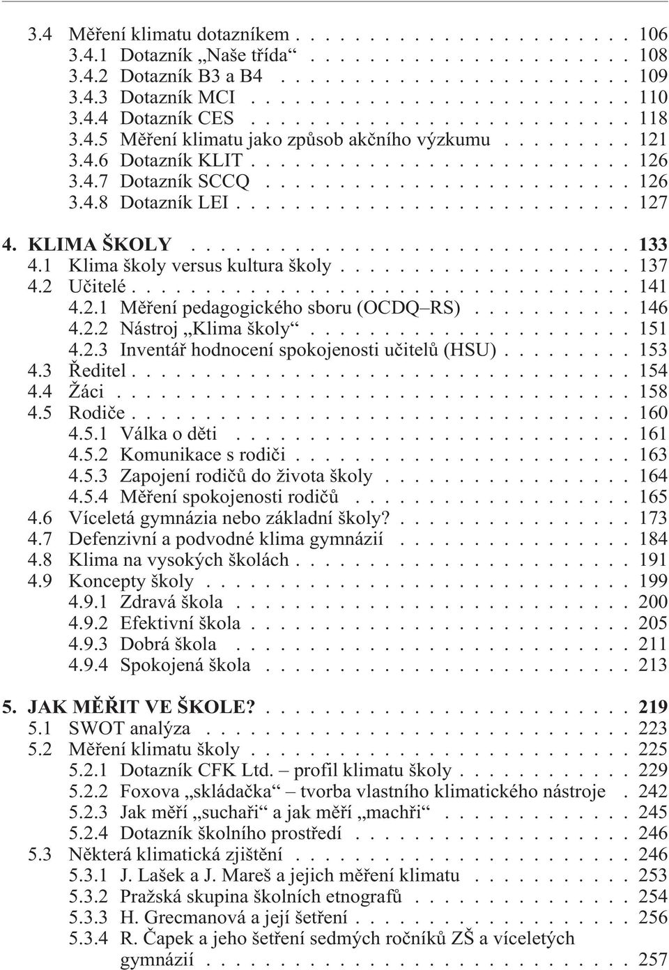 .......................... 127 4. KLIMA ŠKOLY...133 4.1 Klima školy versus kultura školy.................... 137 4.2 Uèitelé.................................. 141 4.2.1 Mìøení pedagogického sboru (OCDQ RS).