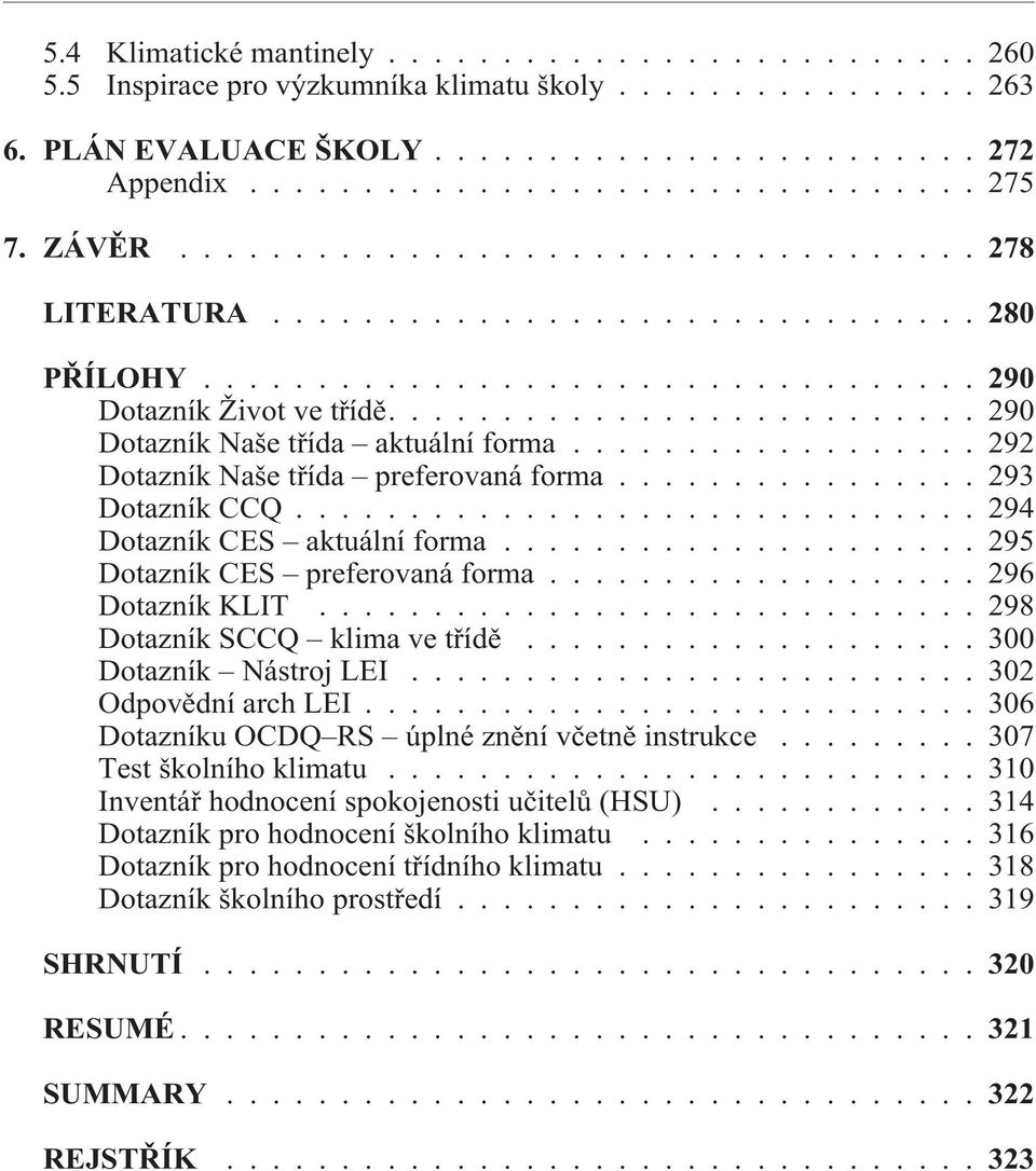 ............... 293 Dotazník CCQ.............................. 294 Dotazník CES aktuální forma..................... 295 Dotazník CES preferovaná forma................... 296 Dotazník KLIT.