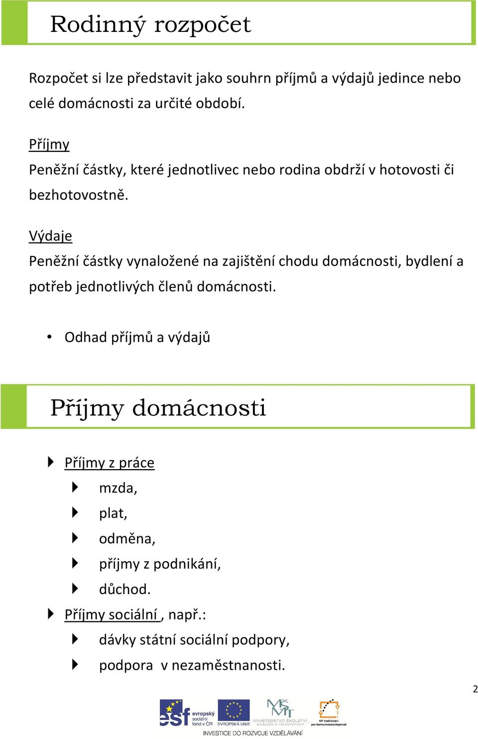 Výdaje Peněžní částky vynaložené na zajištění chodu domácnosti, bydlení a potřeb jednotlivých členů domácnosti.