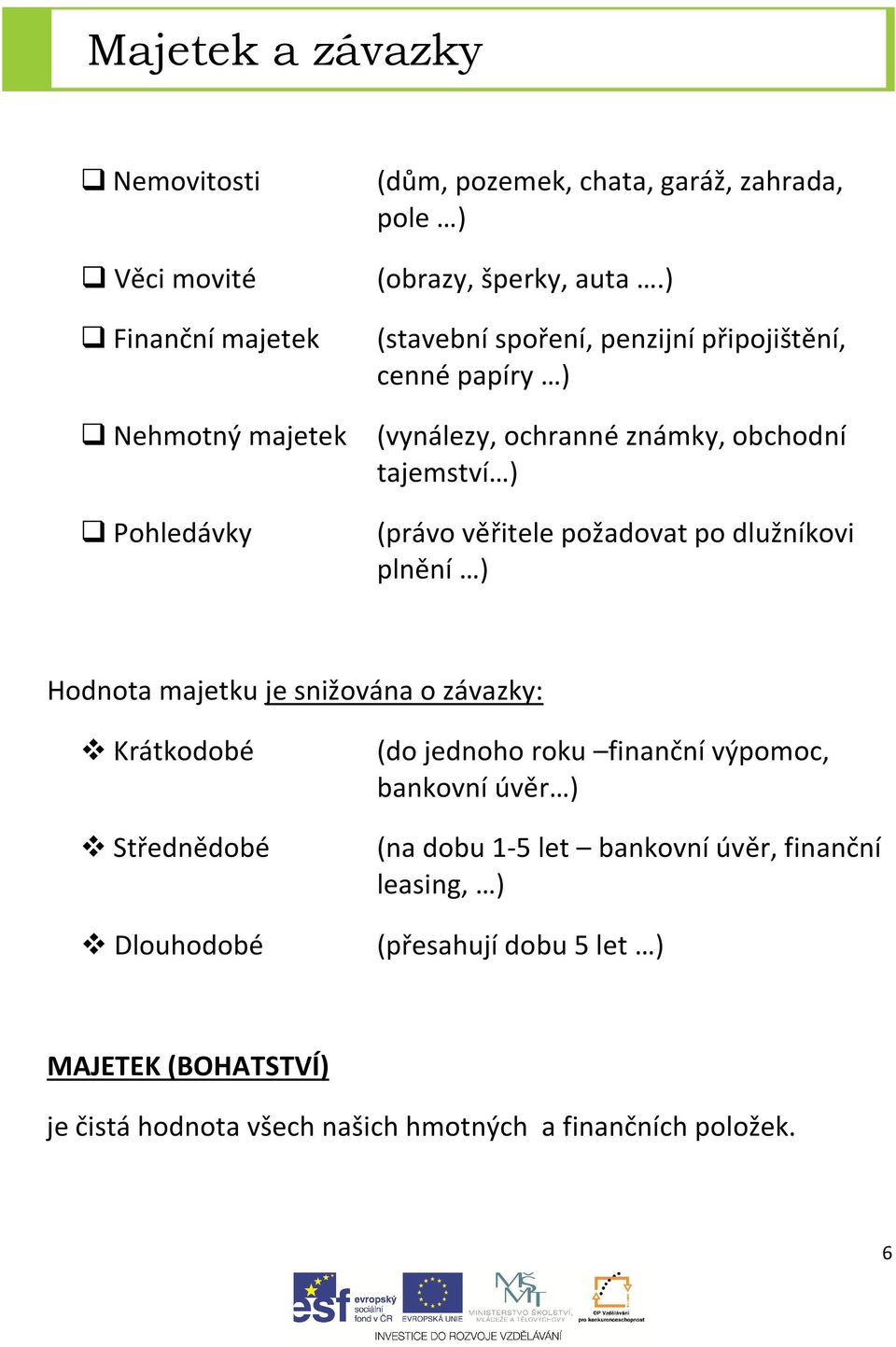 věřitele požadovat po dlužníkovi plnění ) Hodnota majetku je snižována o závazky: Krátkodobé Střednědobé Dlouhodobé (do jednoho roku finanční