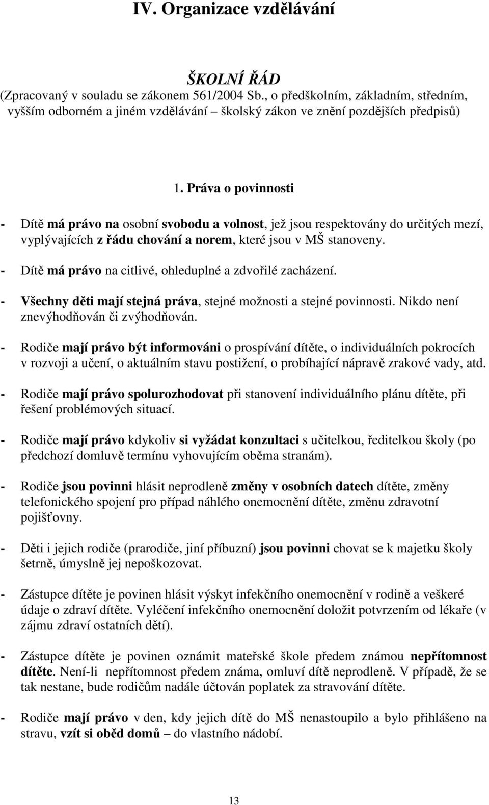 Práva o povinnosti - Dítě má právo na osobní svobodu a volnost, jež jsou respektovány do určitých mezí, vyplývajících z řádu chování a norem, které jsou v MŠ stanoveny.