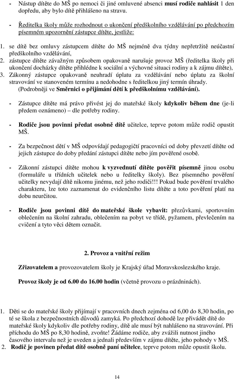 se dítě bez omluvy zástupcem dítěte do MŠ nejméně dva týdny nepřetržitě neúčastní předškolního vzdělávání, 2.