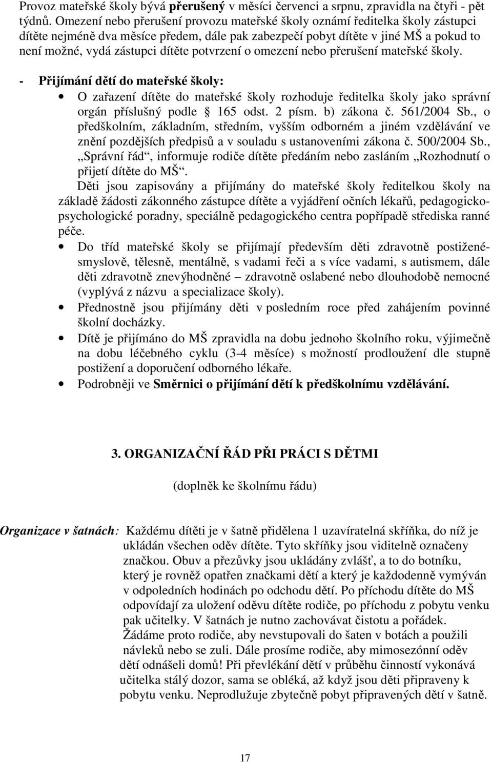 potvrzení o omezení nebo přerušení mateřské školy. - Přijímání dětí do mateřské školy: O zařazení dítěte do mateřské školy rozhoduje ředitelka školy jako správní orgán příslušný podle 165 odst.