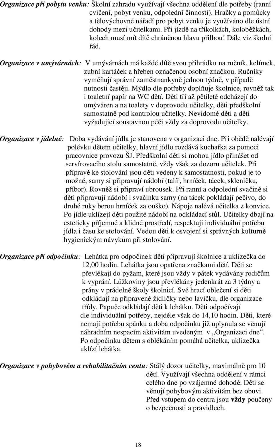 Dále viz školní řád. Organizace v umývárnách: V umývárnách má každé dítě svou přihrádku na ručník, kelímek, zubní kartáček a hřeben označenou osobní značkou.