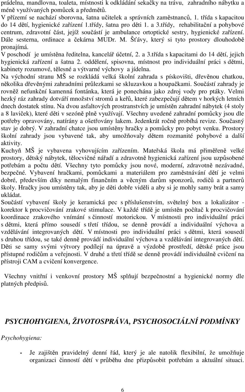 třídy, rehabilitační a pohybové centrum, zdravotní část, jejíž součástí je ambulance ortoptické sestry, hygienické zařízení. Dále sesterna, ordinace a čekárna MU