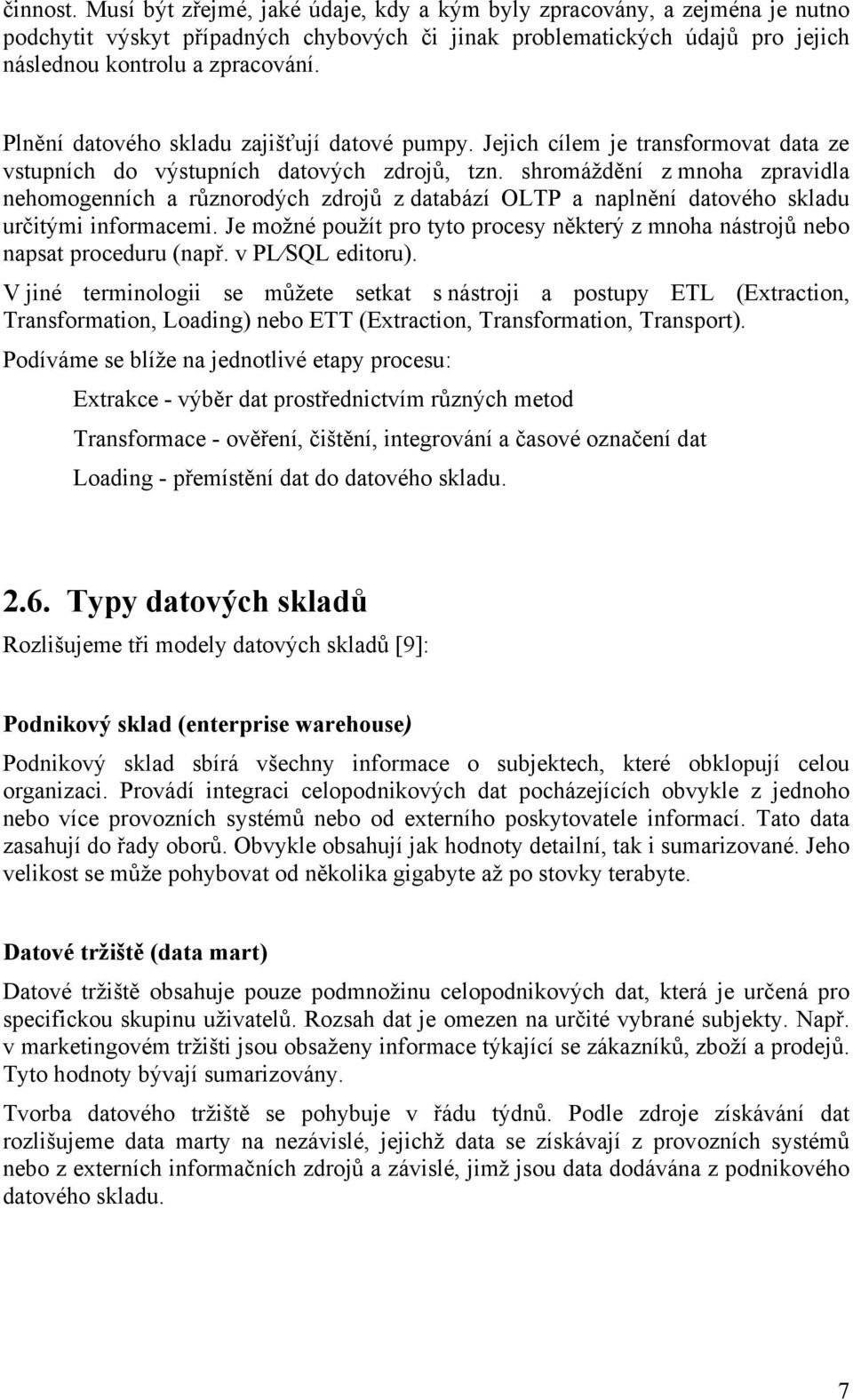 shromáždění z mnoha zpravidla nehomogenních a různorodých zdrojů z databází OLTP a naplnění datového skladu určitými informacemi.