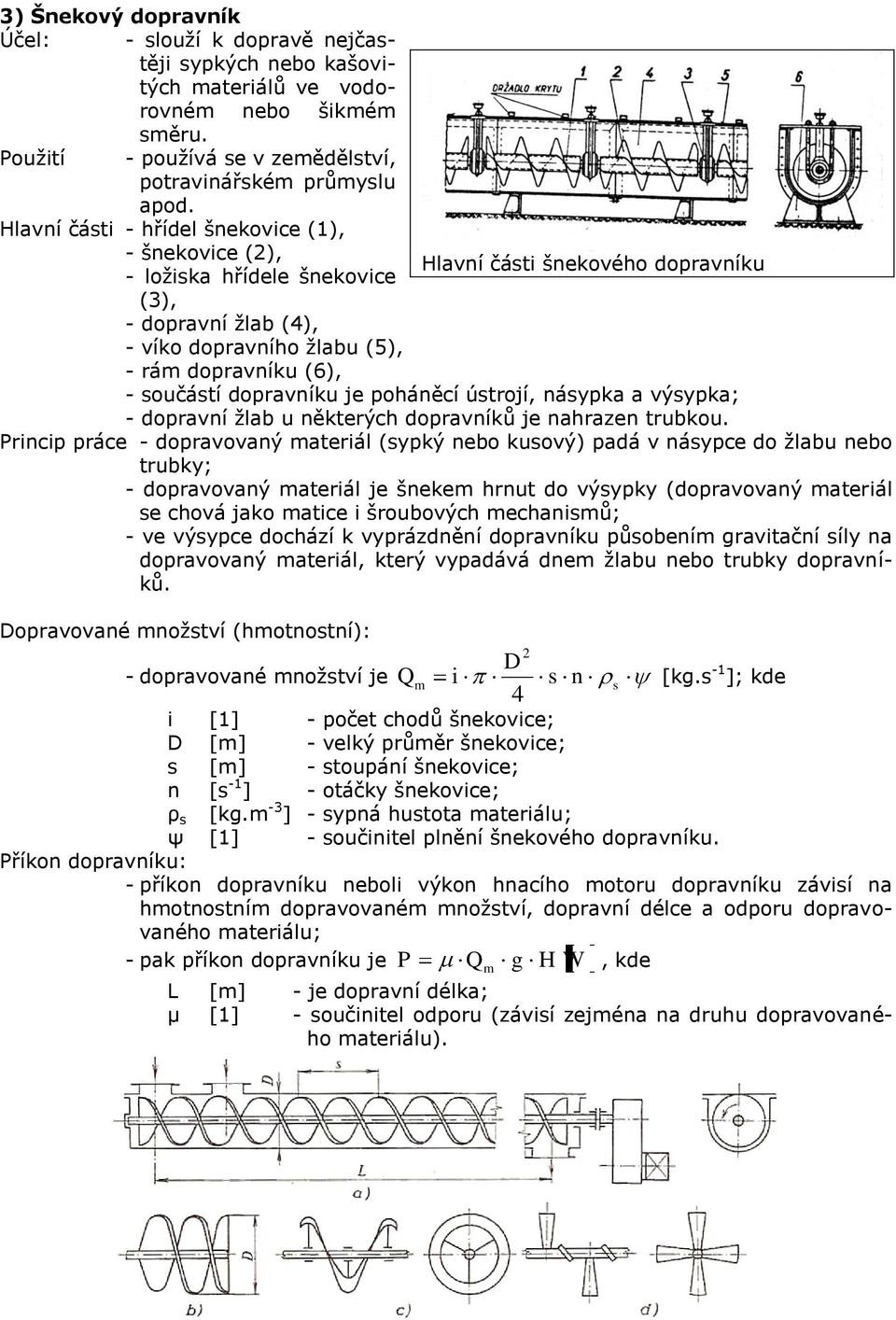 součástí dopravníku je poháněcí ústrojí, násypka a výsypka; - dopravní žlab u některých dopravníků je nahrazen trubkou.