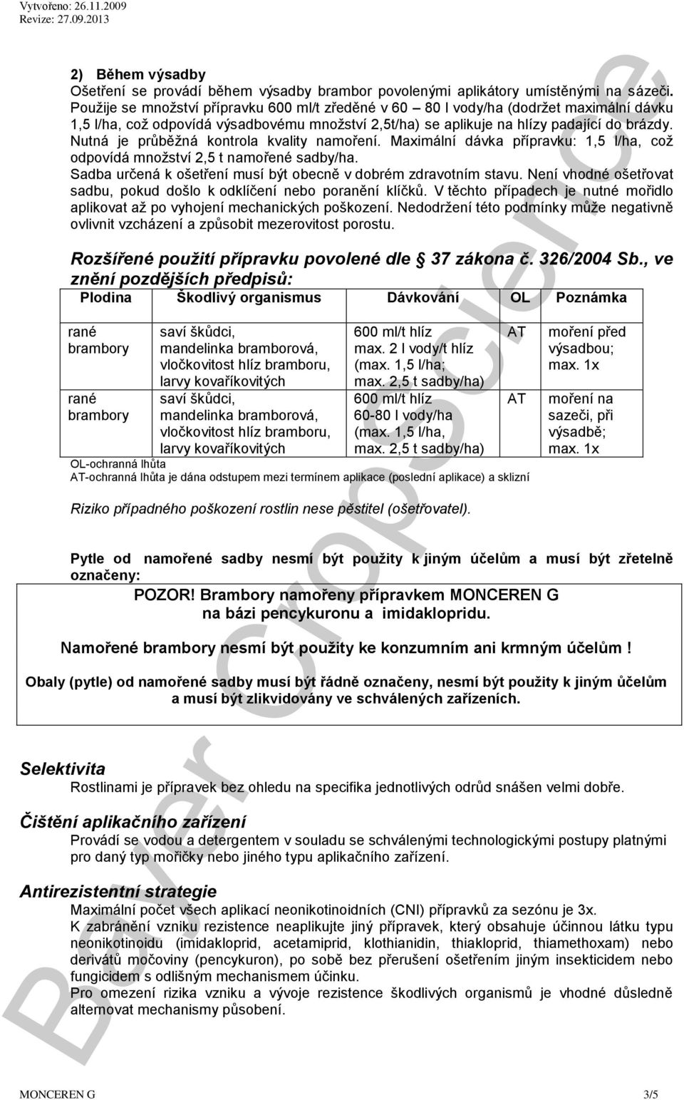 Nutná je průběžná kontrola kvality namoření. Maximální dávka přípravku: 1,5 l/ha, což odpovídá množství 2,5 t namořené sadby/ha. Sadba určená k ošetření musí být obecně v dobrém zdravotním stavu.