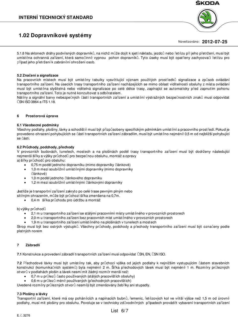 2 Značení a signalizace Na pracovních místech musí být umístěny tabulky vysvětlující význam použitých prostředků signalizace a způsob ovládání transportního zařízení.