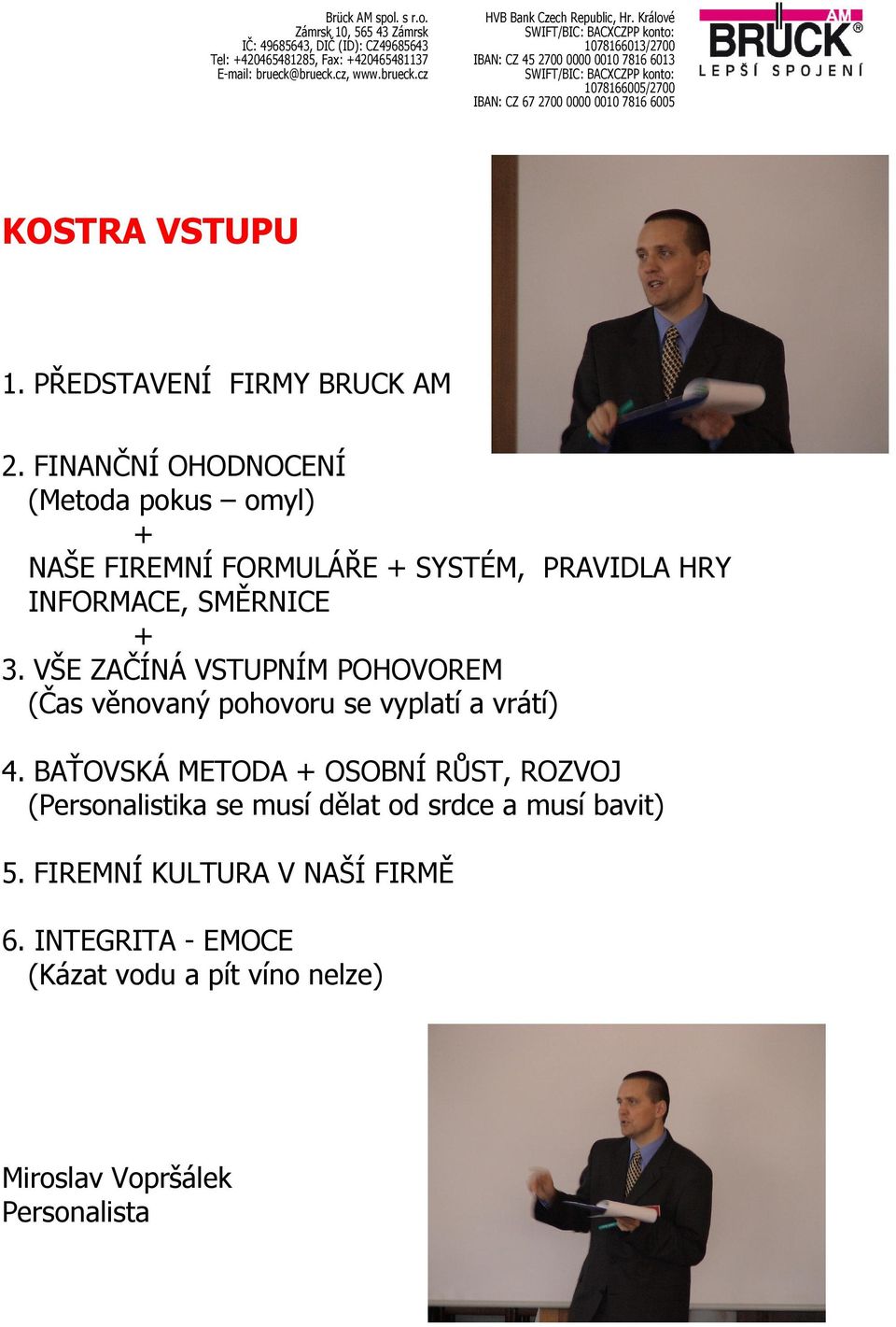 PŘEDSTAVENÍ FIRMY BRUCK AM 2. FINANČNÍ OHODNOCENÍ (Metoda pokus omyl) + NAŠE FIREMNÍ FORMULÁŘE + SYSTÉM, PRAVIDLA HRY INFORMACE, SMĚRNICE + 3.