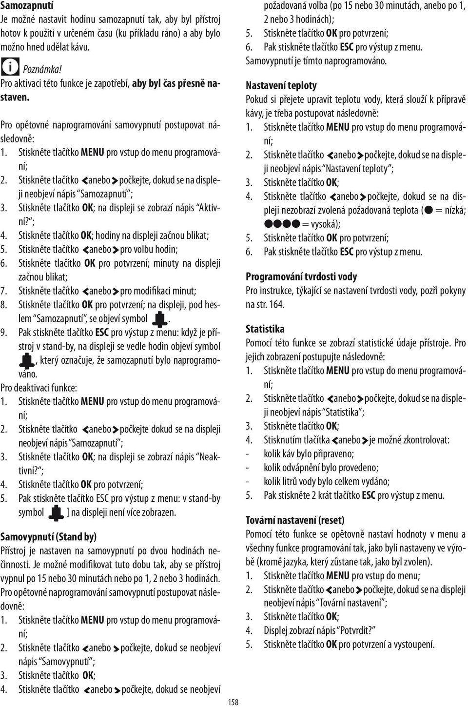 Stiskněte tlačítko anebo počkejte, dokud se na displeji neobjeví nápis Samozapnutí ; 3. Stiskněte tlačítko OK; na displeji se zobrazí nápis Aktivní? ; 4.