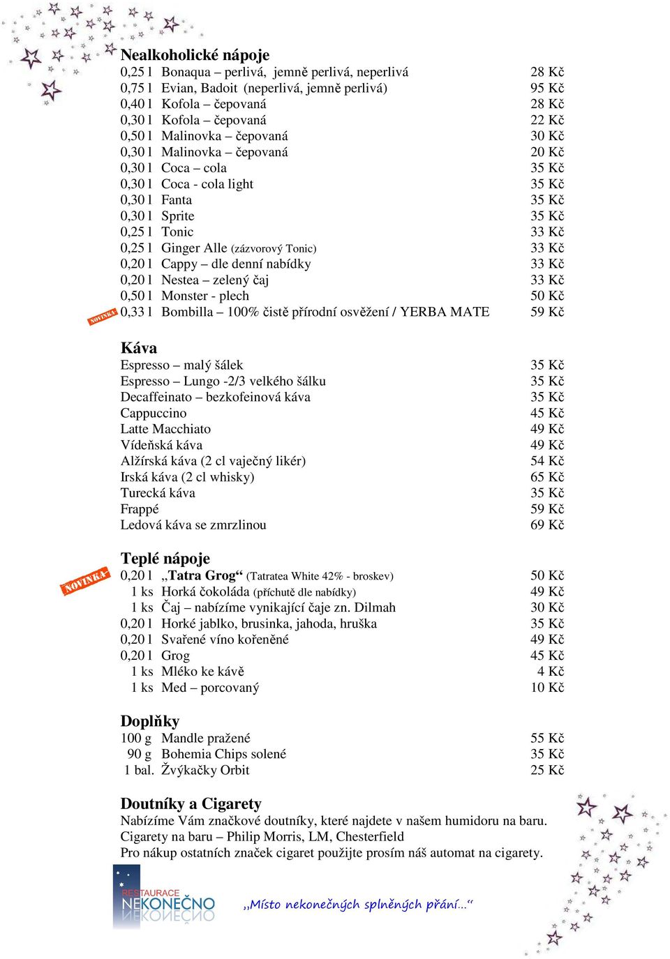 Cappy dle denní nabídky 33 Kč 0,20 l Nestea zelený čaj 33 Kč 0,50 l Monster - plech 50 Kč 0,33 l Bombilla 100% čistě přírodní osvěžení / YERBA MATE 59 Kč Káva Espresso malý šálek Espresso Lungo -2/3