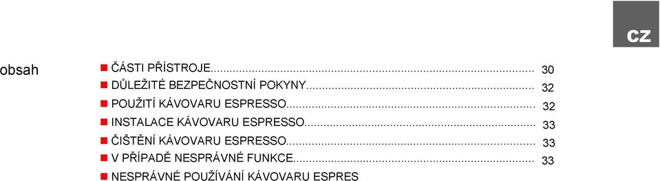 .. 33 INSTALACE A ZAPNUTÍ KÁVOVARU ESPRES O... 34 ZAPNUTÍ/VYPNUTÍ... 35 PŘÍPRAVA KÁVY... 36 PŘÍPRAVA KAPUČÍNA... 38 PŘÍPRAVA HORKÉ VODY.