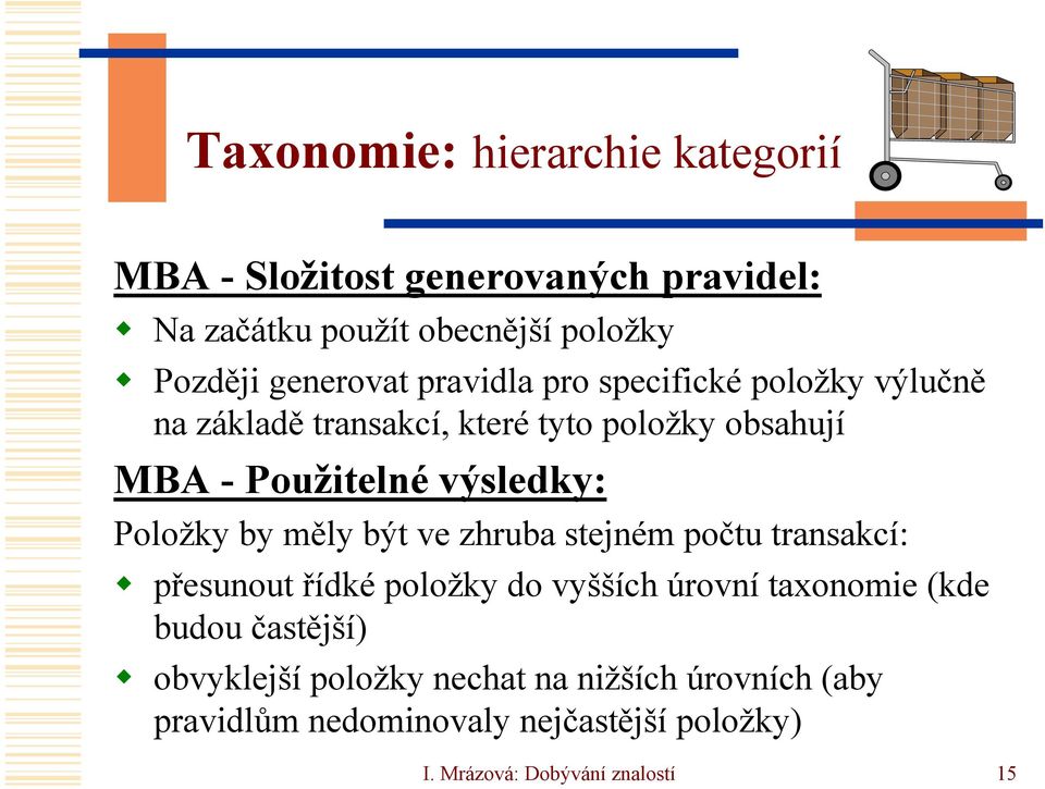 by měly být ve zhruba stejném počtu transakcí: přesunout řídké položky do vyšších úrovní taxonomie (kde budou častější)