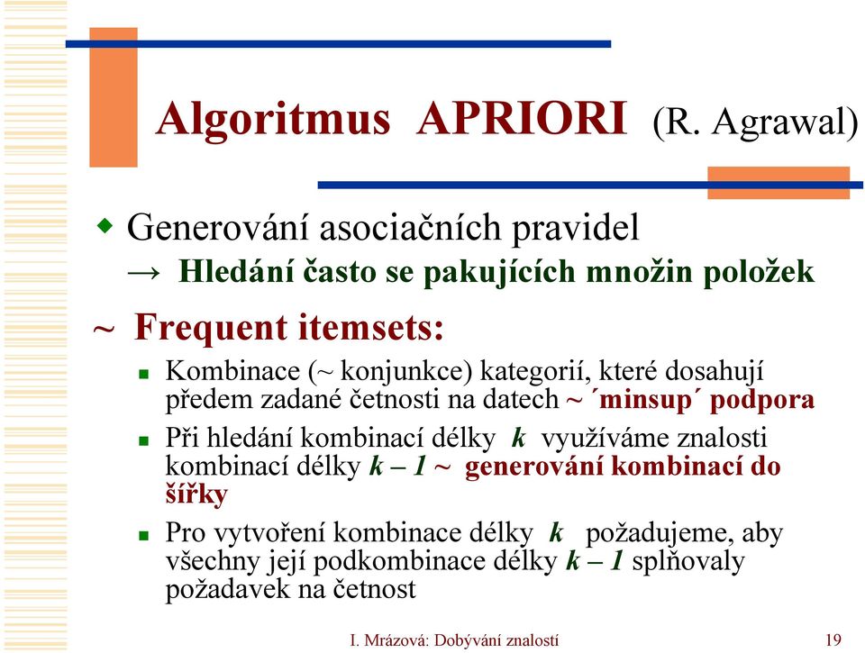 konjunkce) kategorií, které dosahují předem zadané četnosti na datech ~ minsup podpora Při hledání kombinací délky k
