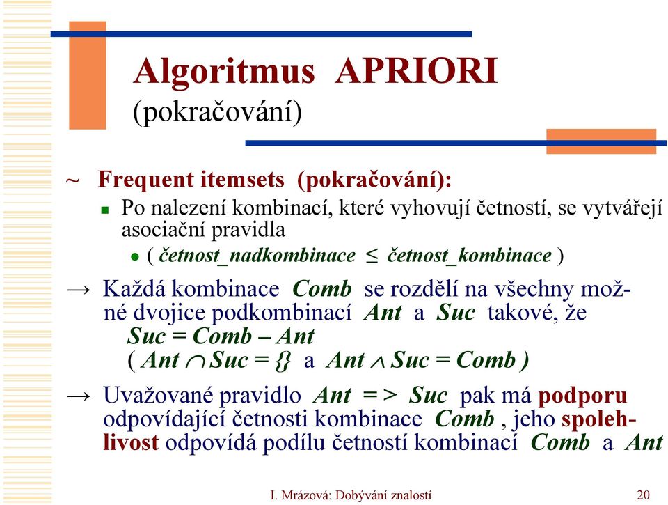 dvojice podkombinací Ant a Suc takové, že Suc = Comb Ant ( Ant Suc = {} a Ant Suc = Comb ) Uvažované pravidlo Ant = > Suc pak