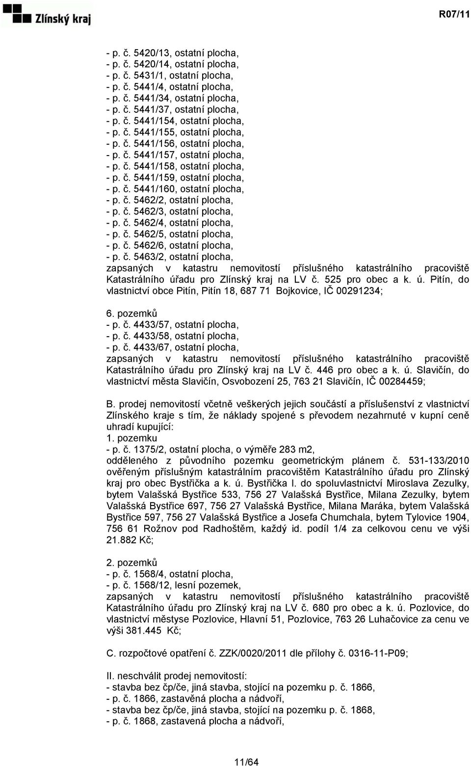 č. 5441/160, ostatní plocha, - p. č. 5462/2, ostatní plocha, - p. č. 5462/3, ostatní plocha, - p. č. 5462/4, ostatní plocha, - p. č. 5462/5, ostatní plocha, - p. č. 5462/6, ostatní plocha, - p. č. 5463/2, ostatní plocha, zapsaných v katastru nemovitostí příslušného katastrálního pracoviště Katastrálního úřadu pro Zlínský kraj na LV č.