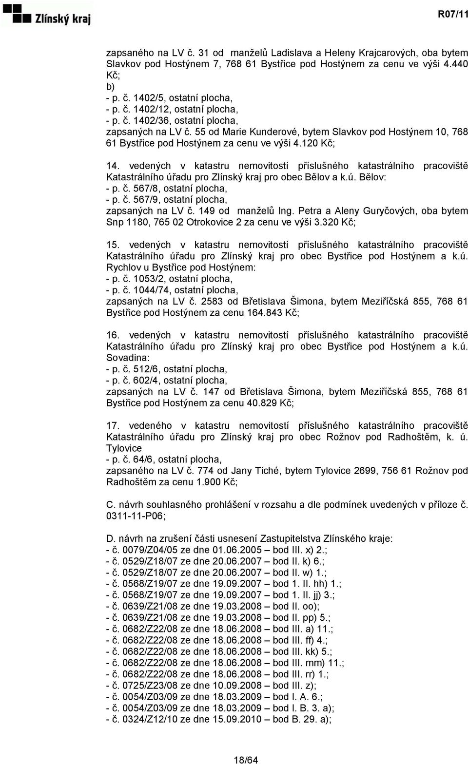 vedených v katastru nemovitostí příslušného katastrálního pracoviště Katastrálního úřadu pro Zlínský kraj pro obec Bělov a k.ú. Bělov: - p. č. 567/8, ostatní plocha, - p. č. 567/9, ostatní plocha, zapsaných na LV č.