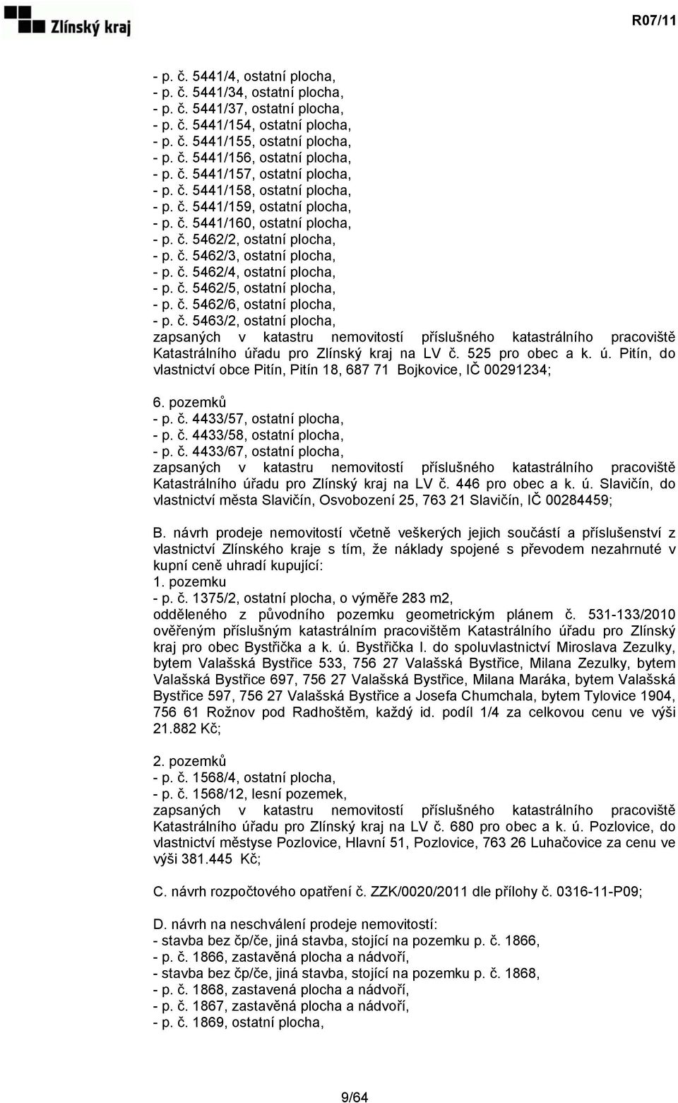 č. 5462/4, ostatní plocha, - p. č. 5462/5, ostatní plocha, - p. č. 5462/6, ostatní plocha, - p. č. 5463/2, ostatní plocha, zapsaných v katastru nemovitostí příslušného katastrálního pracoviště Katastrálního úřadu pro Zlínský kraj na LV č.