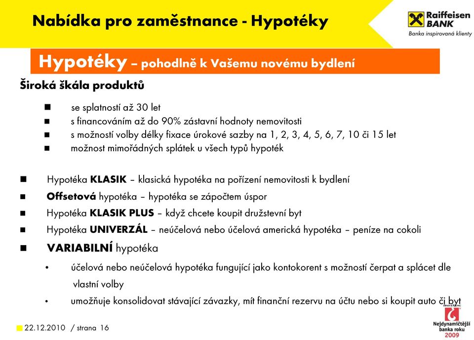 hypotéka se zápočtem úspor Hypotéka KLASIK PLUS když chcete koupit družstevní byt Hypotéka UNIVERZÁL neúčelová nebo účelová americká hypotéka peníze na cokoli VARIABILNÍ hypotéka účelová nebo