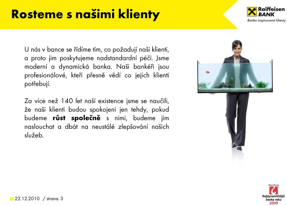 Naši bankéři jsou profesionálové, kteří přesně vědí co jejich klienti potřebují.