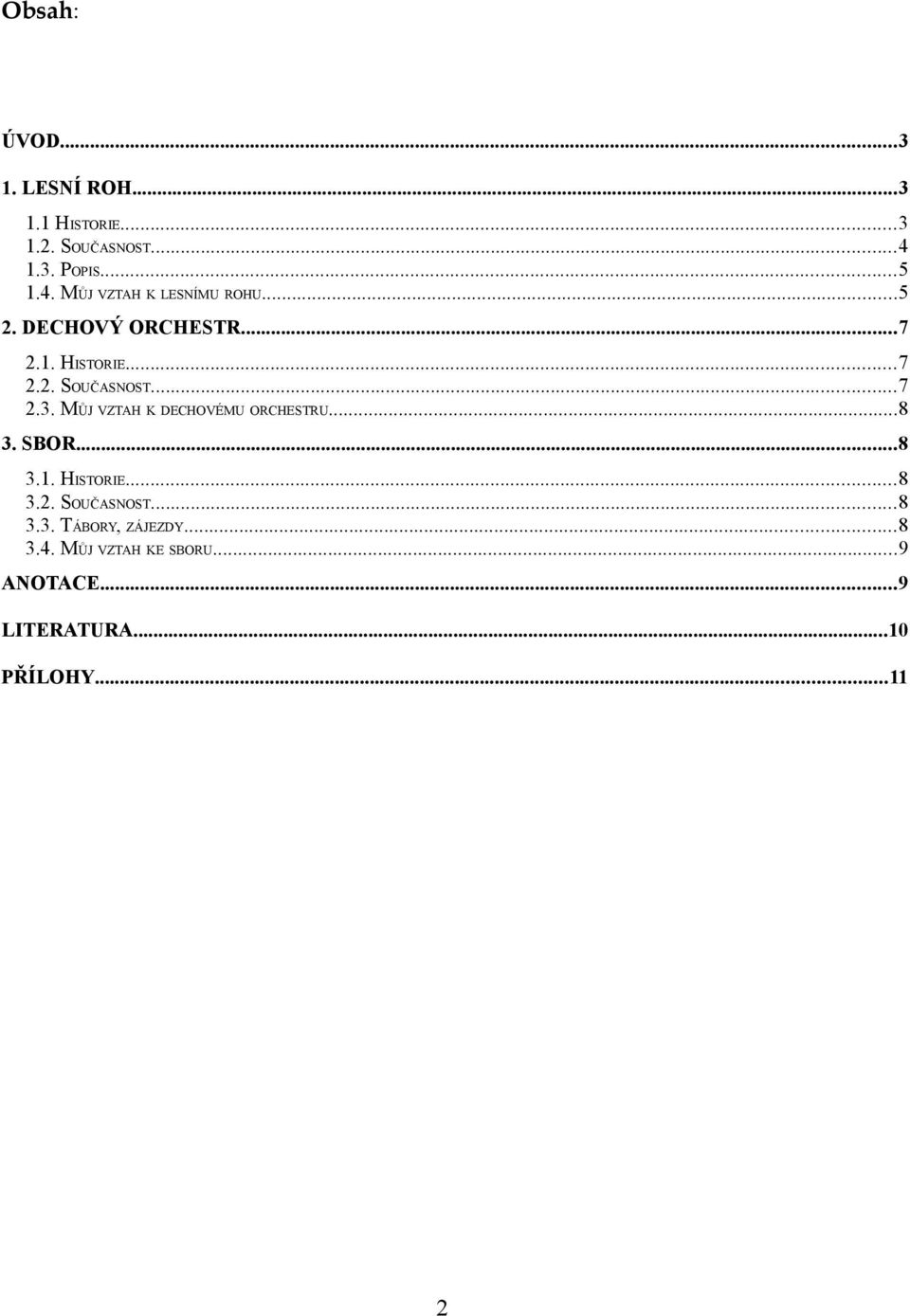 ..7 2.3. MŮJ VZTAH K DECHOVÉMU ORCHESTRU...8 3. SBOR...8 3.1. HISTORIE...8 3.2. SOUČASNOST.