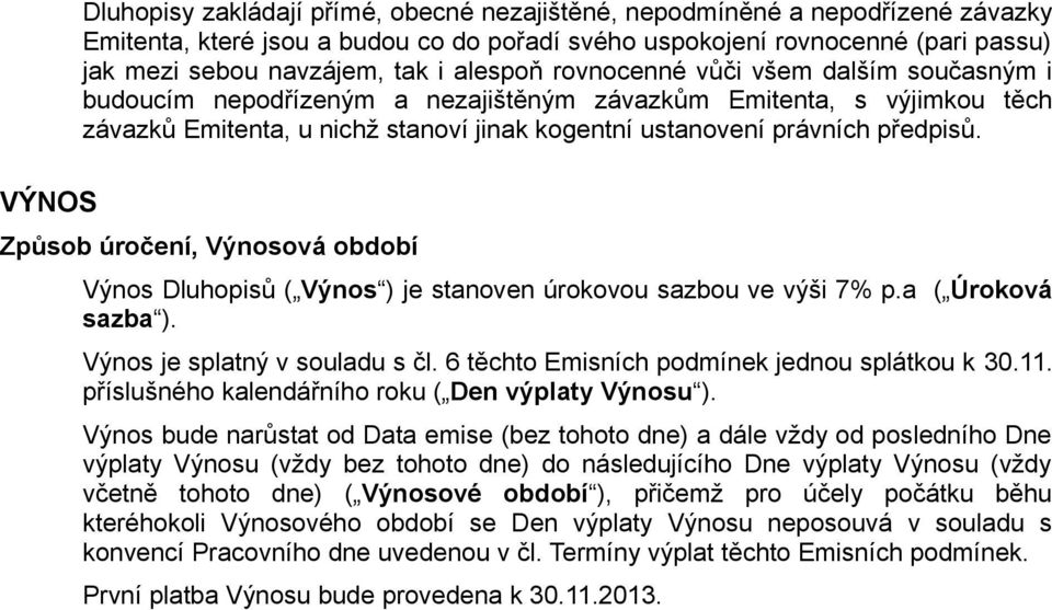 VÝNOS Způsob úročení, Výnosová období Výnos Dluhopisů ( Výnos ) je stanoven úrokovou sazbou ve výši 7% p.a ( Úroková sazba ). Výnos je splatný v souladu s čl.