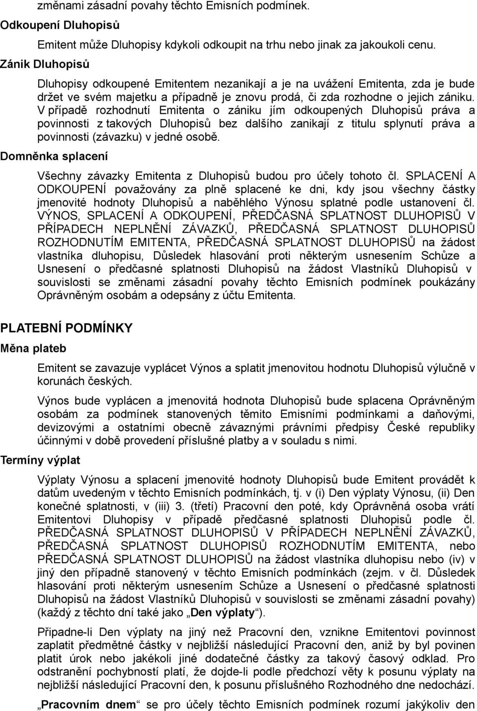 V případě rozhodnutí Emitenta o zániku jím odkoupených Dluhopisů práva a povinnosti z takových Dluhopisů bez dalšího zanikají z titulu splynutí práva a povinnosti (závazku) v jedné osobě.