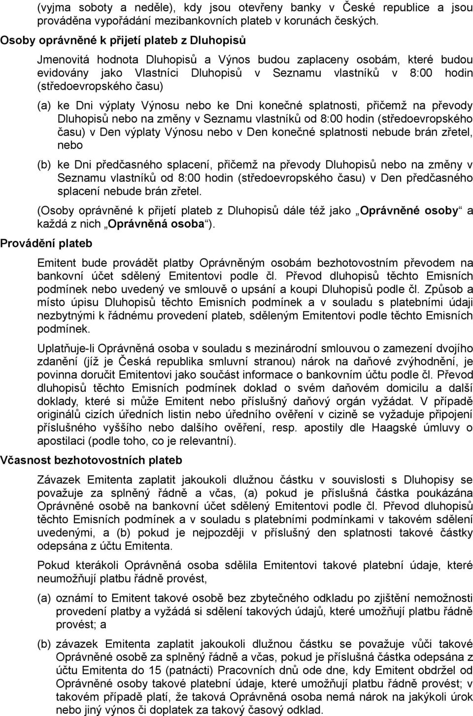 (středoevropského času) (a) ke Dni výplaty Výnosu nebo ke Dni konečné splatnosti, přičemž na převody Dluhopisů nebo na změny v Seznamu vlastníků od 8:00 hodin (středoevropského času) v Den výplaty