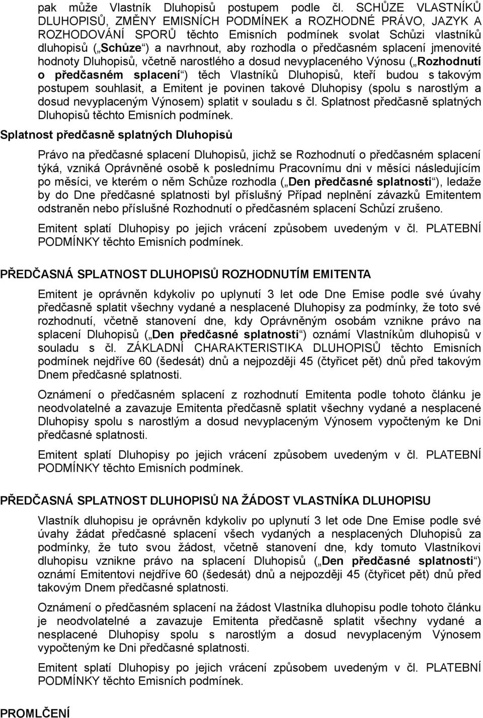 předčasném splacení jmenovité hodnoty Dluhopisů, včetně narostlého a dosud nevyplaceného Výnosu ( Rozhodnutí o předčasném splacení ) těch Vlastníků Dluhopisů, kteří budou s takovým postupem