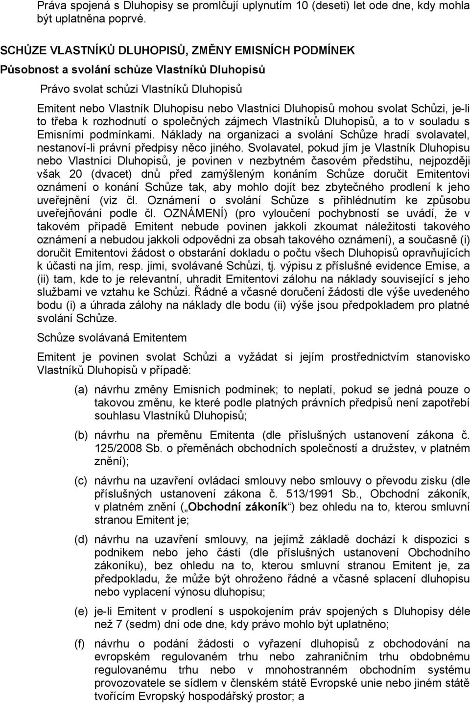 mohou svolat Schůzi, je-li to třeba k rozhodnutí o společných zájmech Vlastníků Dluhopisů, a to v souladu s Emisními podmínkami.