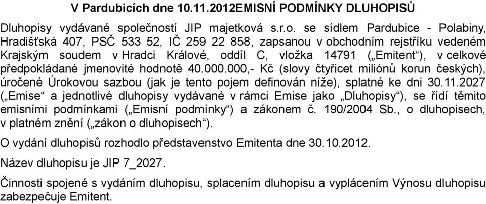 ečností JIP majetková s.r.o. se sídlem Pardubice - Polabiny, Hradišťská 407, PSČ 533 52, IČ 259 22 858, zapsanou v obchodním rejstříku vedeném Krajským soudem v Hradci Králové, oddíl C, vložka 14791