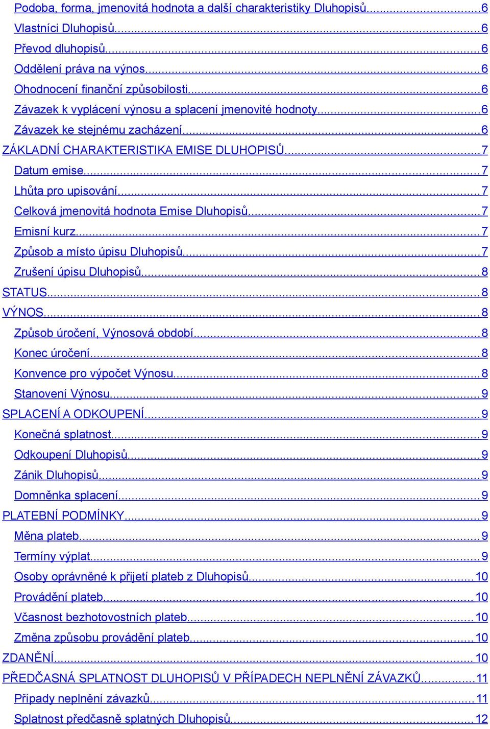 .. 7 Celková jmenovitá hodnota Emise Dluhopisů... 7 Emisní kurz... 7 Způsob a místo úpisu Dluhopisů... 7 Zrušení úpisu Dluhopisů... 8 STATUS... 8 VÝNOS... 8 Způsob úročení, Výnosová období.