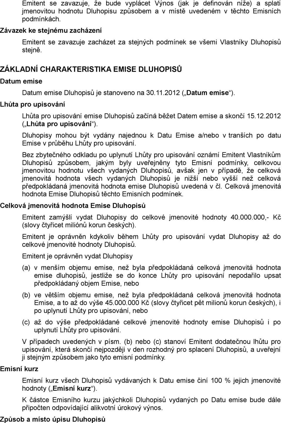 ZÁKLADNÍ CHARAKTERISTIKA EMISE DLUHOPISŮ Datum emise Datum emise Dluhopisů je stanoveno na 30.11.2012 ( Datum emise ).