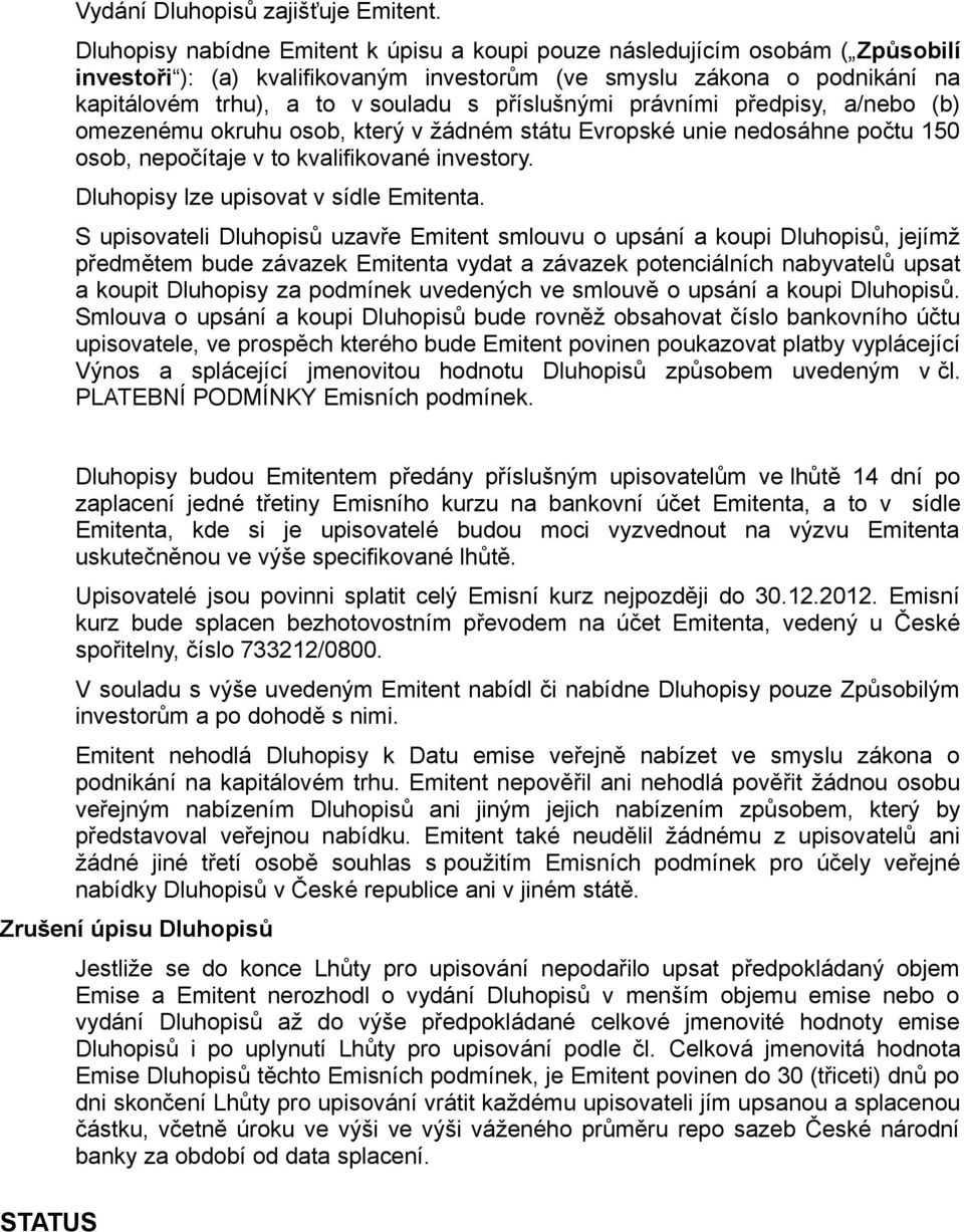 příslušnými právními předpisy, a/nebo (b) omezenému okruhu osob, který v žádném státu Evropské unie nedosáhne počtu 150 osob, nepočítaje v to kvalifikované investory.