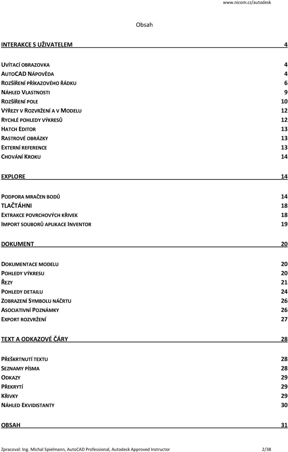 INVENTOR 19 DOKUMENT 20 DOKUMENTACE MODELU 20 POHLEDY VÝKRESU 20 ŘEZY 21 POHLEDY DETAILU 24 ZOBRAZENÍ SYMBOLU NÁČRTU 26 ASOCIATIVNÍ POZNÁMKY 26 EXPORT ROZVRŽENÍ 27 TEXT A ODKAZOVÉ ČÁRY 28